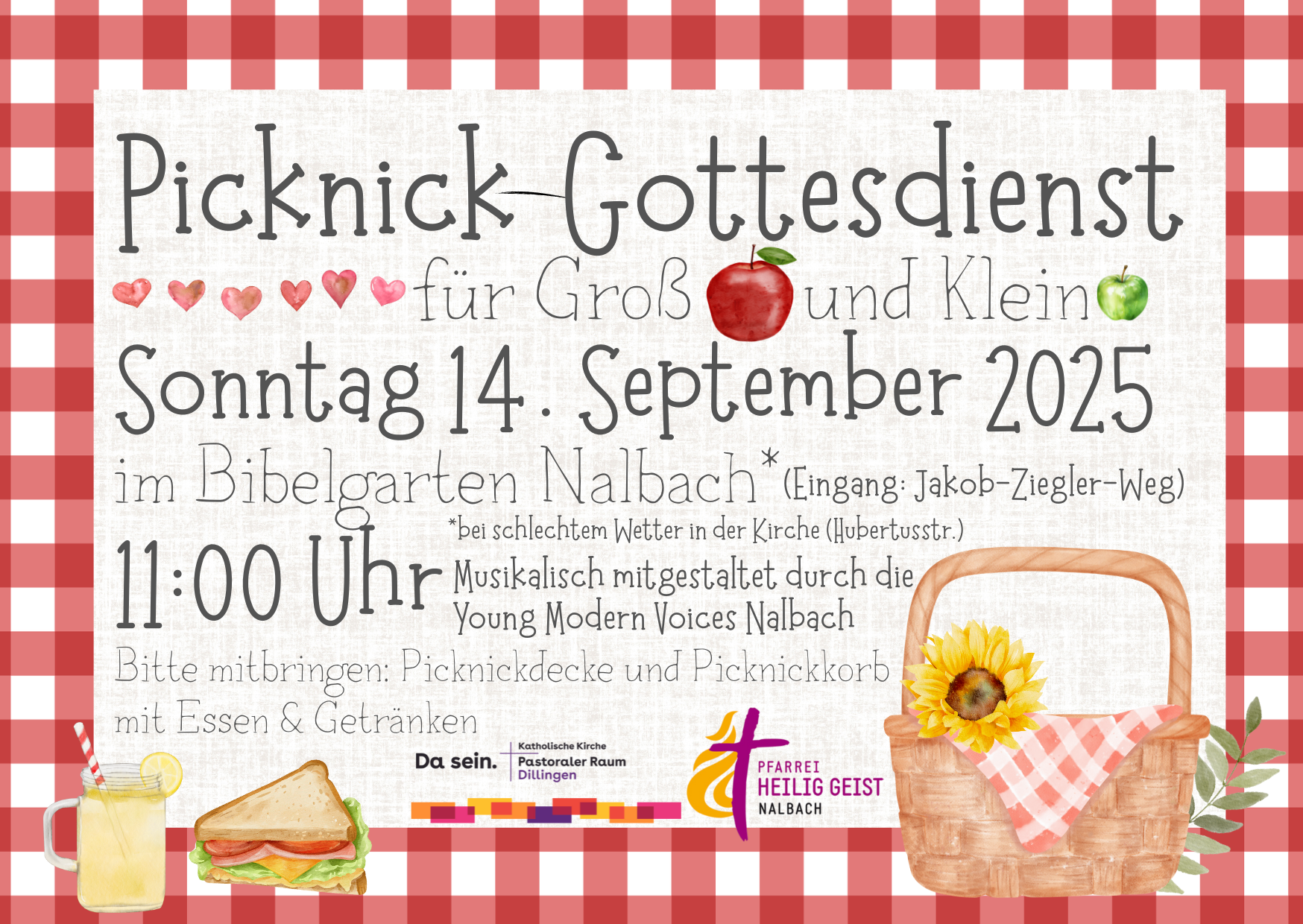 Picknick-Gottesdienst für Groß und Klein am Sonntag, 14. September 2025 um 11 Uhr im Bibelgarten in Nalbach (Eingang: Jakob-Ziegler-Weg). Bei schlechtem Wetter in der Kirche, Hubertusstraße. Musikalisch mitgestaltet durch die Young Modern Voices. Bitte mitrbingen: Picknickdecke und Picknickkorb mit Essen und Getränken. Veranstalter sind der Pastorale Raum Dillingen und die Pfarrei Nalbach Heilig Geist.